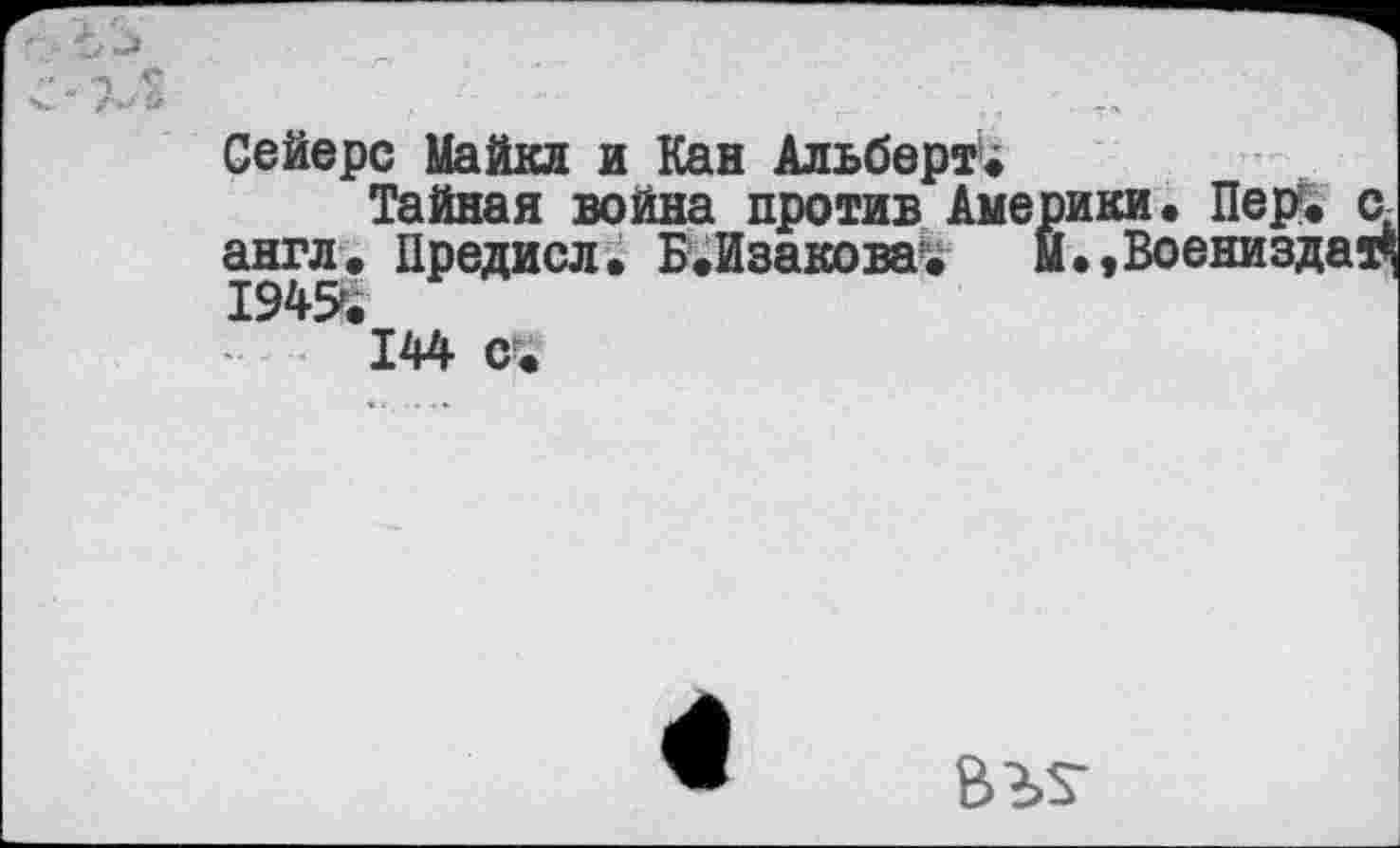 ﻿Сейере Майкл и Кан Альберт*
Тайная война против Америки* Пер* с, англ. Предисл. Б.Изакова:. Й.,Воениздат^
*144 с.
